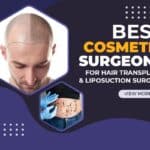Best Cosmetic Surgeons for Hair Transplant & Liposuction Surgery